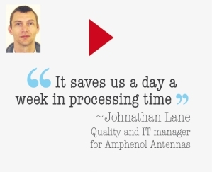 It saves a day a week in processing time - Johnathan Lane, Quality and IT Manager for Amphenol Antennas